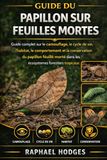 GUIDE DU PAPILLON SUR FEUILLES MORTES: Guide complet sur le camouflage, le cycle de vie, l’habitat, le comportement et la conservation du papillon ... dans les écosystèmes forestiers tropicaux