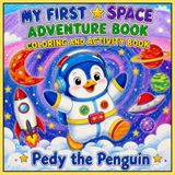 Pedy the Penguin: My First Space Adventure Book Coloring and Activity Book