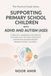 The Practical Guide to Supporting Primary School Children with ADHD and Autism (ASD)