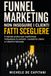 FUNNEL MARKETING: NON INSEGUIRE I CLIENTI. FATTI SCEGLIERE.: Il metodo pratico per trasformare l’attenzione in contatti, i contatti in clienti e i clienti in fatturato