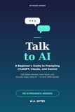 Talk to AI: A Beginner's Guide to Prompting ChatGPT, Claude, and Gemini