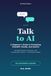 Talk to AI: A Beginner's Guide to Prompting ChatGPT, Claude, and Gemini