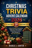 CHRISTMAS TRIVIA ADVENT CALENDAR 2026: 24 Days of Christmas Trivia Questions, Holiday Facts, Festive Traditions, Family Quizzes, Fun Games & Daily Challenges for Kids, Teens and Adults