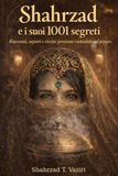 Shahrzad e i suoi 1001 segreti: Racconti, sapori e ricette persiane raccolte nel tempo