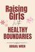 Raising Girls with Healthy Boundaries: A Parent’s Guide to Raising Confident and Emotionally Secure Daughters