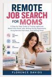 Remote Job Search for Moms: A Step-by-Step Guide to Finding Legitimate Work-from-Home Jobs, Writing Strong Applications, Acing Remote Interviews, and Getting Hired