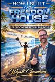 How I Built My Freedom House: The Visionary Minimalist’s Path to Freedom, Wealth & Purpose