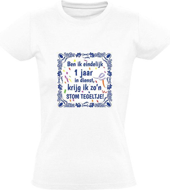 Sol's Dames T-shirt - Ben ik eindelijk 1 jaar in dienst, krijg ik zo'n stom tegeltje! - Wit - Maat M