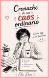 Cronache di un caos ordinario: Dove ogni giornata è un'avventura...più o meno programmata, tra imprevisti, sorrisi e riflessioni sulla vita di tutti i giorni