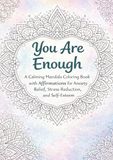 You Are Enough: A Calming Mandala Coloring Book with Affirmations for Anxiety Relief, Stress Reduction, and Self-Esteem