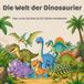 Die Welt der Dinosaurier: Das erste Sachbuch für kleine Entdecker