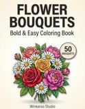 Flower Bouquets Coloring Book: 50 Bold and Easy Large Print Floral Designs with Thick Lines for Adults, Seniors, and Beginners