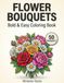 Flower Bouquets Coloring Book: 50 Bold and Easy Large Print Floral Designs with Thick Lines for Adults, Seniors, and Beginners