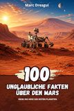100 Mars 100 Unglaubliche Fakten über den Mars: Reise ins Herz des roten Planeten