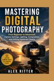 Mastering Digital Photography: From Beginner to Advanced: Camera Settings, Lighting, Composition, and Editing Explained Clearly