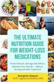 The Ultimate Nutrition Guide for Weight-Loss Medications: Protect Muscle. Manage Side Effects. Maintain Your Results — Before, During and After Treatment
