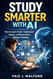 Study Smarter With AI: How to Learn Faster, Understand Deeper, and Retain More, Without Cheating