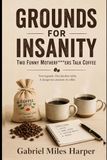 GROUNDS FOR INSANITY Two Funny Motherf***ers Talk Coffee