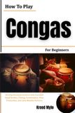 How Libri GmbH How To Play Congas For Beginners: Develop Resonant Grooves with Essential Hand Strokes, Timing, Coordination, Tone Production, and Latin Rhythm Patterns