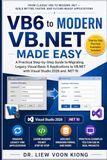 VB6 to Modern VB.NET Made Easy: A Practical Step-by-Step Guide to Migrating Legacy Visual Basic 6 Applications to VB.NET with Visual Studio 2026 and .NET 10
