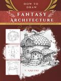 How to Draw Fantasy Architecture | Step-by-Step Guide to Designing Magical Buildings & RPG Worlds: Master Immersive World Design And Story-Rich Fantasy Architecture