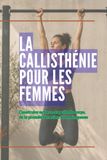 LA CALLISTHÉNIE POUR LES FEMMES: Construire sa force au poids du corps, de la première traction à la ménopause