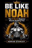 BE LIKE NOAH: The 8-Week Beginner Muscle-Building Plan
