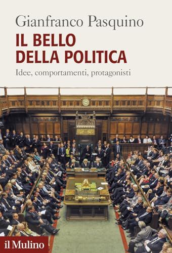 Il Mulino Il bello della politica. Idee, comportamenti, protagonisti