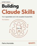 Building Packt Publishing Building Claude Skills: Turn repeatable work into reusable Claude Skills
