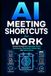 AI Meeting Shortcuts for Work: Simple Prompts for Agendas, Notes, Summaries, Decisions, Follow-Ups, and Action Items