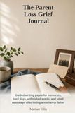 The Parent Loss Grief Journal: Guided writing pages for memories, hard days, unfinished words, and small next steps after losing a mother or father