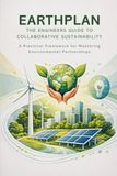 EarthPLAN: The Engineer’s Guide to Collaborative Sustainability: A Practical Framework for Mastering Environmental Partnerships