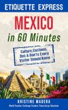 Etiquette Express: Mexico in 60 Minutes: Culture, Customs, Dos & Don’ts Every Visitor Should Know