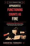 Apparently, Functioning Counts as Fine: A Brutally Honest and Darkly Funny Account of Masking Mental Illness While Parenting, Working, and Pretending Everything Is Under Control
