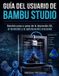 Guía Bambu Studio Guía del usuario: Dominio paso a paso de la impresión 3D, el laminado y la optimización avanzada