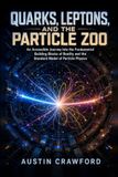 Quarks, Leptons, and the Particle Zoo: An Accessible Journey Into the Fundamental Building Blocks of Reality and the Standard Model of Particle Physics