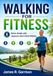 Walking for Fitness: Build Strength, Stamina and Better Health with Japanese Intermittent Walking
