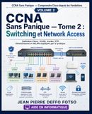CCNA Cisco CCNA Sans Panique — Comprendre Cisco depuis les Fondations Tome 2 : Switching et Network Access