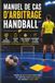 MANUEL DE CAS D'ARBITRAGE HANDBALL: 100 Situations Pratiques pour Prendre les Bonnes Décisions sur le Terrain Guide complet d'entraînement pour les arbitres de handball
