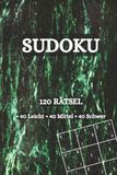 SUDOKU: 120 Rätsel – 40 Leicht • 40 Mittel • 40 Schwer