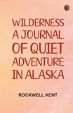 Wilderness A Journal of Quiet Adventure in Alaska