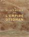 Histoire de l'Empire Ottoman, depuis son origine jusqu'a nos jours: Traduit de l'allemand, sur la deuxième édition par M. Dochez. Tome 1