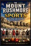 The Mount Rushmore of Sports: The 8 Greatest Games That Shaped History, Culture, Heroes, and the World