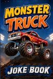 Monster Truck Joke Book: Funny Monster Truck Jokes for Kids Ages 4-8