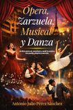 Ópera, Zarzuela, Musical y Danza: Un libro para oír, escuchar y sentir la música con pasión, alegría y emoción