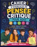 CAHIER D'EXERCICES DE PENSÉE CRITIQUE POUR ADOS