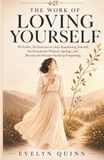 The Work of Loving Yourself: 50 Truths, 50 Exercises to Stop Abandoning Yourself, Set Boundaries Without Apology, and Become the Woman You Keep Postponing