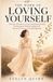 The Work of Loving Yourself: 50 Truths, 50 Exercises to Stop Abandoning Yourself, Set Boundaries Without Apology, and Become the Woman You Keep Postponing