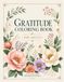 Gratitude Coloring Book for Adults: Floral Designs with Short Reflections for Relaxation and Self Care