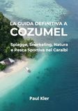 La Definitiva Guida a Cozumel: Spiagge, Snorkeling, Natura e Pesca Sportiva nei Caraibi
